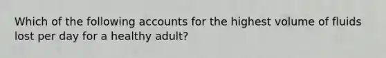 Which of the following accounts for the highest volume of fluids lost per day for a healthy adult?