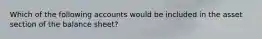 Which of the following accounts would be included in the asset section of the balance sheet?