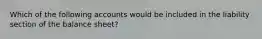 Which of the following accounts would be included in the liability section of the balance sheet?