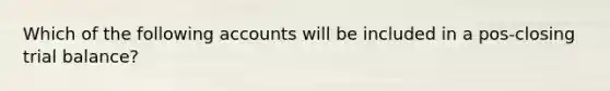 Which of the following accounts will be included in a pos-closing trial balance?