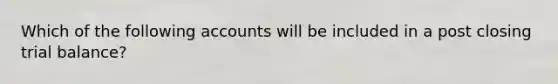 Which of the following accounts will be included in a post closing trial balance?