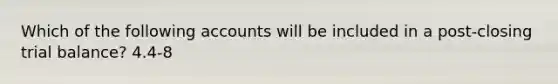 Which of the following accounts will be included in a post-closing trial balance? 4.4-8