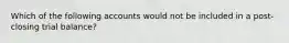 Which of the following accounts would not be included in a post-closing trial balance?