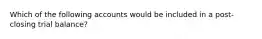 Which of the following accounts would be included in a post-closing trial balance?