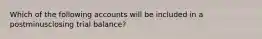 Which of the following accounts will be included in a postminusclosing trial​ balance?