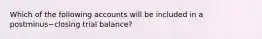 Which of the following accounts will be included in a postminus−closing trial​ balance?