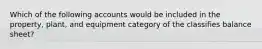 Which of the following accounts would be included in the property, plant, and equipment category of the classifies balance sheet?