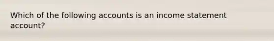 Which of the following accounts is an income statement account?