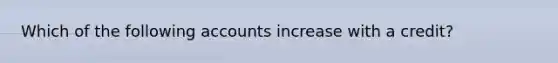 Which of the following accounts increase with a credit?