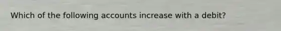 Which of the following accounts increase with a debit?