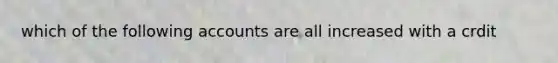 which of the following accounts are all increased with a crdit