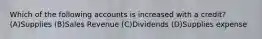 Which of the following accounts is increased with a credit? (A)Supplies (B)Sales Revenue (C)Dividends (D)Supplies expense