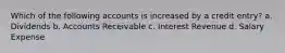 Which of the following accounts is increased by a credit entry? a. Dividends b. Accounts Receivable c. Interest Revenue d. Salary Expense