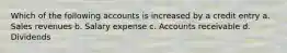 Which of the following accounts is increased by a credit entry a. Sales revenues b. Salary expense c. Accounts receivable d. Dividends