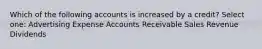 Which of the following accounts is increased by a credit? Select one: Advertising Expense Accounts Receivable Sales Revenue Dividends