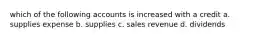 which of the following accounts is increased with a credit a. supplies expense b. supplies c. sales revenue d. dividends