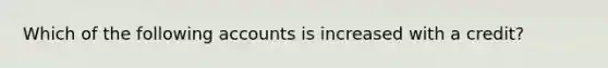 Which of the following accounts is increased with a credit?