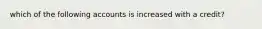 which of the following accounts is increased with a credit?