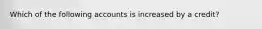 Which of the following accounts is increased by a credit?