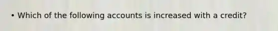 • Which of the following accounts is increased with a credit?