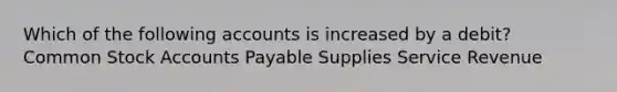 Which of the following accounts is increased by a debit? Common Stock <a href='https://www.questionai.com/knowledge/kWc3IVgYEK-accounts-payable' class='anchor-knowledge'>accounts payable</a> Supplies Service Revenue