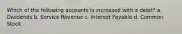 Which of the following accounts is increased with a debit? a. Dividends b. Service Revenue c. Interest Payable d. Common Stock