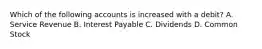 Which of the following accounts is increased with a debit? A. Service Revenue B. Interest Payable C. Dividends D. Common Stock