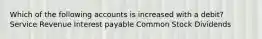 Which of the following accounts is increased with a debit? Service Revenue Interest payable Common Stock Dividends