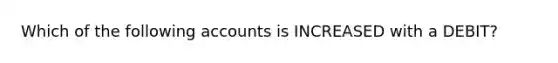 Which of the following accounts is INCREASED with a DEBIT?