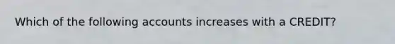 Which of the following accounts increases with a CREDIT?