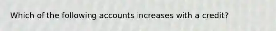 Which of the following accounts increases with a​ credit?