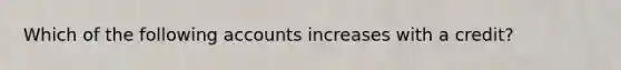 Which of the following accounts increases with a credit?