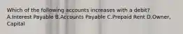 Which of the following accounts increases with a​ debit? A.Interest Payable B.Accounts Payable C.Prepaid Rent D.Owner, Capital