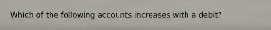 Which of the following accounts increases with a​ debit?