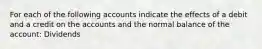 For each of the following accounts indicate the effects of a debit and a credit on the accounts and the normal balance of the account: Dividends