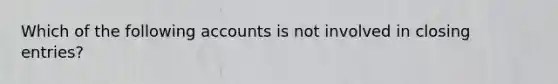 Which of the following accounts is not involved in closing entries?