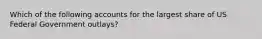 Which of the following accounts for the largest share of US Federal Government outlays?