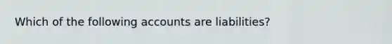 Which of the following accounts are liabilities?