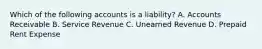 Which of the following accounts is a​ liability? A. Accounts Receivable B. Service Revenue C. Unearned Revenue D. Prepaid Rent Expense