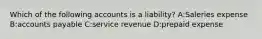 Which of the following accounts is a liability? A:Saleries expense B:accounts payable C:service revenue D:prepaid expense