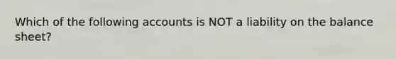 Which of the following accounts is NOT a liability on the balance sheet?