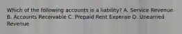 Which of the following accounts is a​ liability? A. Service Revenue B. Accounts Receivable C. Prepaid Rent Expense D. Unearned Revenue