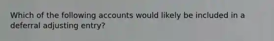 Which of the following accounts would likely be included in a deferral adjusting entry?