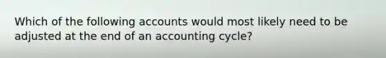 Which of the following accounts would most likely need to be adjusted at the end of an accounting cycle?