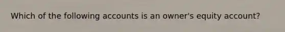 Which of the following accounts is an owner's equity account?