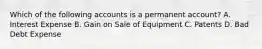 Which of the following accounts is a permanent account? A. Interest Expense B. Gain on Sale of Equipment C. Patents D. Bad Debt Expense