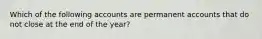 Which of the following accounts are permanent accounts that do not close at the end of the year?