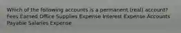 Which of the following accounts is a permanent (real) account? Fees Earned Office Supplies Expense Interest Expense Accounts Payable Salaries Expense