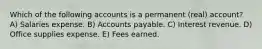 Which of the following accounts is a permanent (real) account? A) Salaries expense. B) Accounts payable. C) Interest revenue. D) Office supplies expense. E) Fees earned.