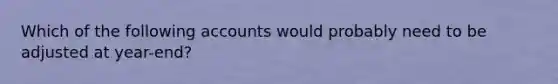 Which of the following accounts would probably need to be adjusted at year-end?